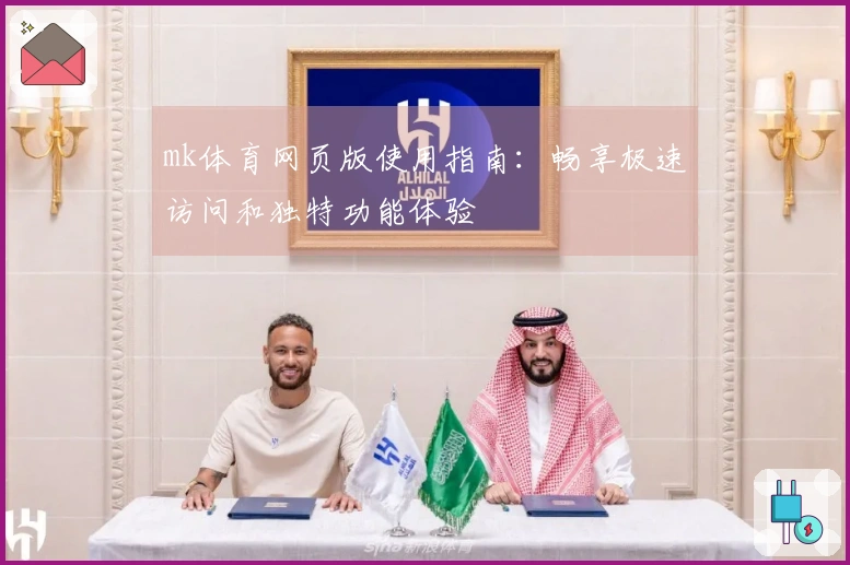 mk体育网页版使用指南：畅享极速访问和独特功能体验