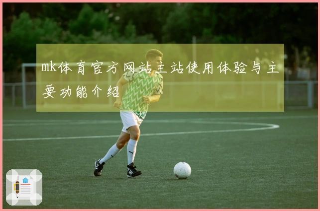 mk体育官方网站主站使用体验与主要功能介绍