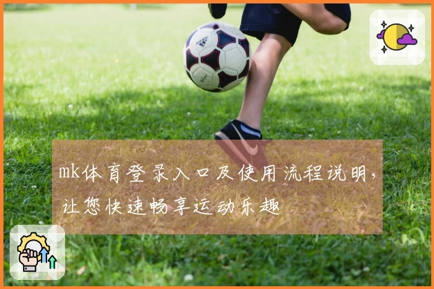 mk体育登录入口及使用流程说明，让您快速畅享运动乐趣