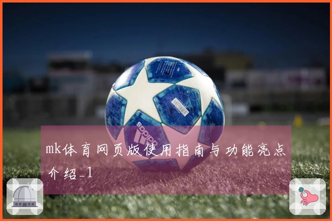 mk体育网页版使用指南与功能亮点介绍_1